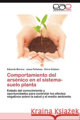 Comportamiento del Arsenico En El Sistema-Suelo Planta Eduardo Moreno Jesus P Elvira Esteban 9783659028656 Editorial Acad Mica Espa Ola