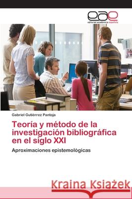 Teoría y método de la investigación bibliográfica en el siglo XXI Gutiérrez Pantoja, Gabriel 9783659029066