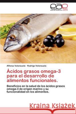 Acidos Grasos Omega-3 Para El Desarrollo de Alimentos Funcionales. Alfonso Valenzuela Rodrigo Valenzuela 9783659029233