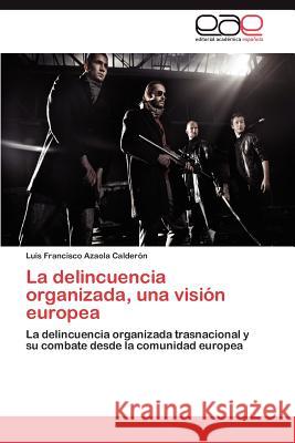 La Delincuencia Organizada, Una Vision Europea Luis Francisco Azaol 9783659029455