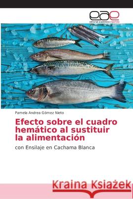 Efecto sobre el cuadro hemático al sustituir la alimentación Gómez Nieto, Pamela Andrea 9783659029554 Editorial Académica Española