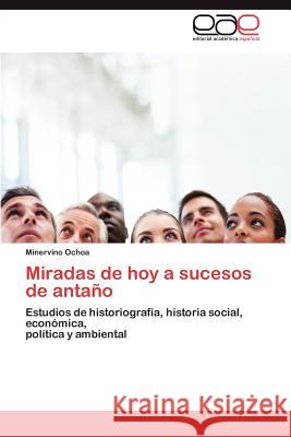 Miradas de Hoy a Sucesos de Antano Minervino Ochoa 9783659029653 Editorial Acad Mica Espa Ola