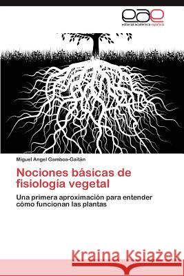 Nociones Basicas de Fisiologia Vegetal Miguel Angel Gamboa-Gai 9783659030178 Editorial Acad Mica Espa Ola