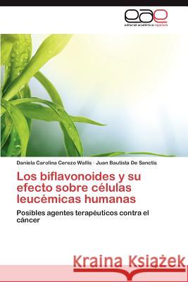 Los Biflavonoides y Su Efecto Sobre Celulas Leucemicas Humanas Daniela Carolina Cerez Juan Bautista D 9783659030444 Editorial Acad Mica Espa Ola