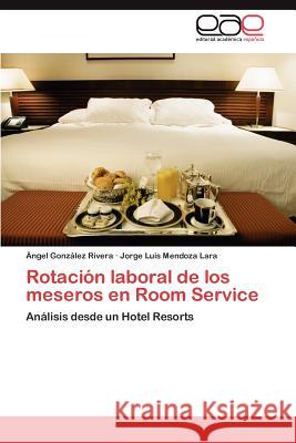 Rotacion Laboral de Los Meseros En Room Service Ngel Gon Jorge Luis Mendoz 9783659030499 Editorial Acad Mica Espa Ola