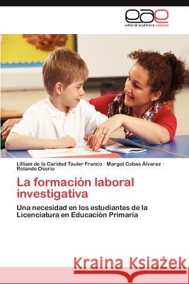 La Formacion Laboral Investigativa Lilliam De La Caridad Taule Margot Coba Rolando Osorio 9783659030512 Editorial Acad Mica Espa Ola