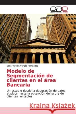 Modelo de Segmentación de clientes en el área Bancaria Edgar Fabián Vargas Fernández 9783659030949