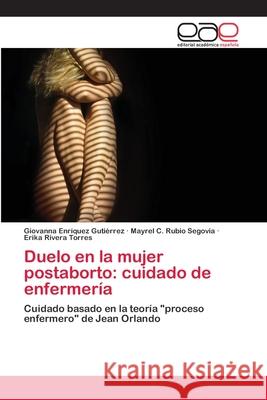 Duelo en la mujer postaborto: cuidado de enfermería Enríquez Gutiérrez, Giovanna 9783659031021 Editorial Academica Espanola