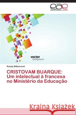 Cristovam Buarque: Um intelectual à francesa no Ministério da Educação Bittencourt Rosely 9783659031083