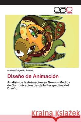 Diseño de Animación Agredo Ramos, Andrés F. 9783659031229 Editorial Acad Mica Espa Ola