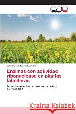 Enzimas con actividad ribonucleasa en plantas laticíferas Rueda de Arvelo, Emma Elena 9783659031328