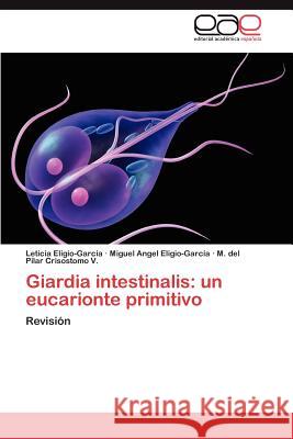 Giardia Intestinalis: Un Eucarionte Primitivo Eligio-Garc a., Leticia 9783659031397 Editorial Acad Mica Espa Ola