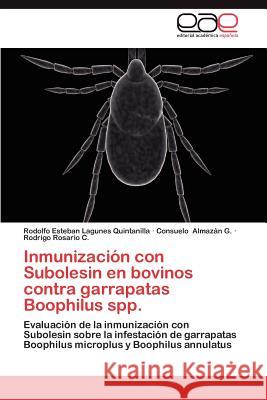 Inmunizacion Con Subolesin En Bovinos Contra Garrapatas Boophilus Spp. Rodolfo Esteban Lagune Consuelo Alma Rodrigo Rosari 9783659031632 Editorial Acad Mica Espa Ola