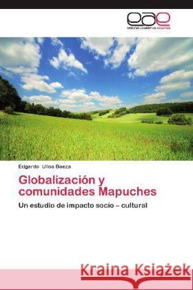 Globalización y comunidades Mapuches : Un estudio de impacto socio   cultural Ulloa Baeza, Edgardo 9783659031694 Editorial Académica Española