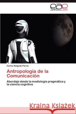 Antropologia de La Comunicacion Delgado-Flores, Carlos 9783659031823