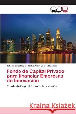 Fondo de Capital Privado para financiar Empresas de Innovación Uribe Mejia, Juliana 9783659032257 Editorial Academica Espanola