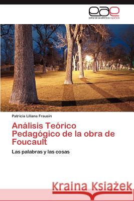 Analisis Teorico Pedagogico de La Obra de Foucault Patricia Liliana Frausin 9783659032448