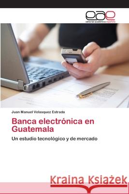 Banca electrónica en Guatemala Velasquez Estrada, Juan Manuel 9783659032530 Editorial Academica Espanola