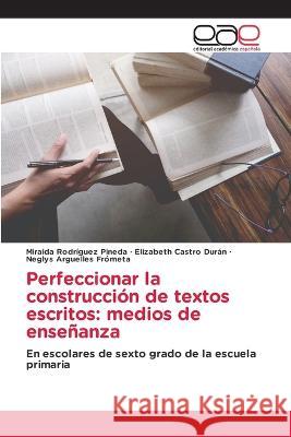 Perfeccionar la construccion de textos escritos: medios de ensenanza Miraida Rodriguez Pineda Elizabeth Castro Duran Neglys Arguelles Frometa 9783659032561 Editorial Academica Espanola