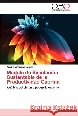 Modelo de Simulacion Sustentable de La Productividad Caprina Arnulfo Villanuev 9783659032868 Editorial Acad Mica Espa Ola