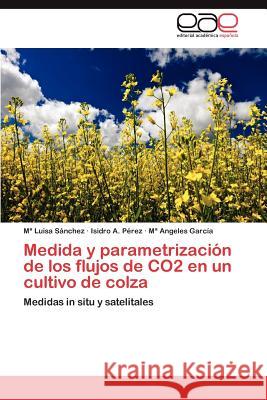 Medida y Parametrizacion de Los Flujos de Co2 En Un Cultivo de Colza S. Nchez, M. Luisa 9783659033193 Editorial Acad Mica Espa Ola