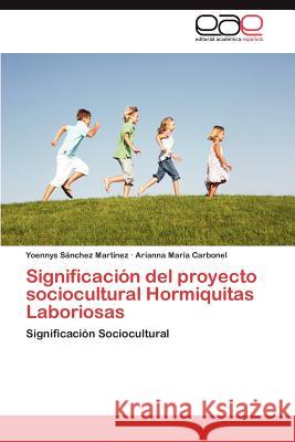 Significacion del Proyecto Sociocultural Hormiquitas Laboriosas Yoennys S Arianna Mar Carbonel 9783659033230 Editorial Acad Mica Espa Ola