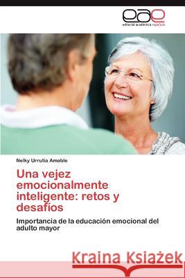 Una Vejez Emocionalmente Inteligente: Retos y Desafios Urrutia Amable, Nelky 9783659033292 Editorial Acad Mica Espa Ola