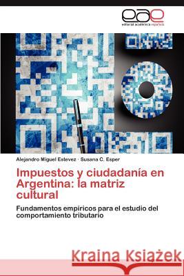 Impuestos y Ciudadania En Argentina: La Matriz Cultural Estevez, Alejandro Miguel 9783659033810