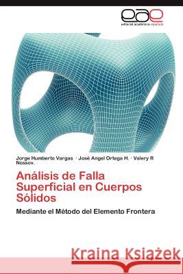 Analisis de Falla Superficial En Cuerpos Solidos Jorge Humberto Vargas Jos Angel Orteg Valery R 9783659034077 Editorial Acad Mica Espa Ola