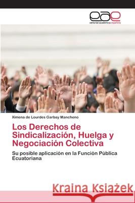 Los Derechos de Sindicalización, Huelga y Negociación Colectiva Garbay Mancheno, Ximena de Lourdes 9783659034473 Editorial Academica Espanola