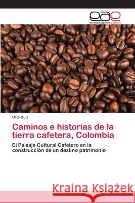Caminos e historias de la tierra cafetera, Colombia Urte Duis 9783659034503 Editorial Academica Espanola