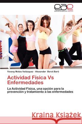 Actividad Fisica Vs Enfermedades Yoveny Mato Alexander Berot 9783659034770 Editorial Acad Mica Espa Ola