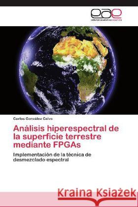 Análisis hiperespectral de la superficie terrestre mediante FPGAs : Implementación de la técnica de desmezclado espectral González Calvo, Carlos 9783659034909