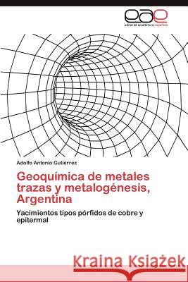 Geoquimica de Metales Trazas y Metalogenesis, Argentina Adolfo Antonio Gut 9783659035135 Editorial Acad Mica Espa Ola