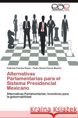 Alternativas Parlamentarias Para El Sistema Presidencial Mexicano Gabriela Fuente Pedro Daniel Gar 9783659035333 Editorial Acad Mica Espa Ola