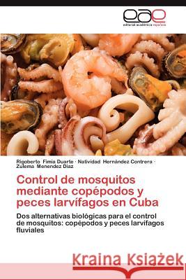 Control de Mosquitos Mediante Copepodos y Peces Larvifagos En Cuba Fimia Duarte, Rigoberto 9783659035678 Editorial Acad Mica Espa Ola
