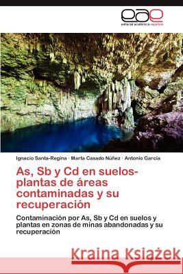 As, Sb y CD En Suelos-Plantas de Areas Contaminadas y Su Recuperacion Ignacio Santa-Regina Marta Casad Antonio Gar 9783659035685