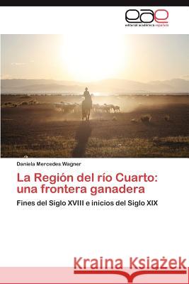 La Region del Rio Cuarto: Una Frontera Ganadera Wagner, Daniela Mercedes 9783659035746