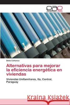 Alternativas para mejorar la eficiencia energética en viviendas Cohenca, Delia 9783659036088 Editorial Academica Espanola