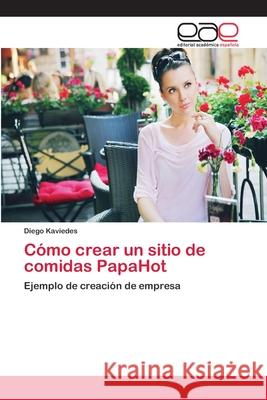 Cómo crear un sitio de comidas PapaHot Kaviedes, Diego 9783659036132 Editorial Academica Espanola