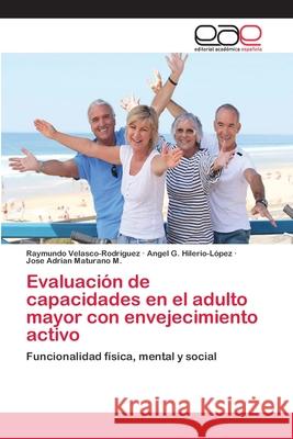 Evaluación de capacidades en el adulto mayor con envejecimiento activo Velasco-Rodriguez, Raymundo 9783659036330 Editorial Academica Espanola