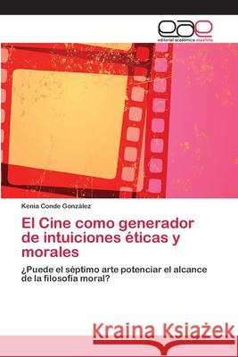 El Cine como generador de intuiciones éticas y morales Conde González, Kenia 9783659036767