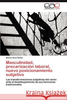 Masculinidad, Precarizacion Laboral, Nuevo Posicionamiento Subjetivo Blanca Rosa Bollati 9783659037177