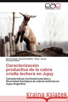 Caracterizacion Productiva de La Cabra Criolla Lechera En Jujuy Ren E. Noelia Davi C. Sar Zerpa Graciela Si 9783659037207 Editorial Acad Mica Espa Ola