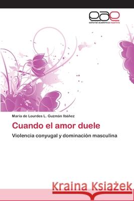 Cuando el amor duele Guzmán Ibáñez, María de Lourdes L. 9783659038297