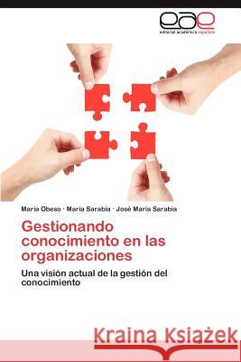 Gestionando Conocimiento En Las Organizaciones Mar a. Obeso Mar a. Sarabia Jos Mar a. Sarabia 9783659038303 Editorial Acad Mica Espa Ola