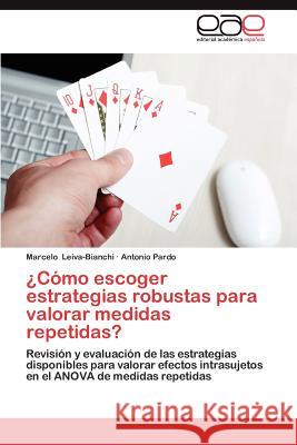 Como Escoger Estrategias Robustas Para Valorar Medidas Repetidas? Marcelo Leiva-Bianchi Antonio Pardo 9783659038365 Editorial Acad Mica Espa Ola