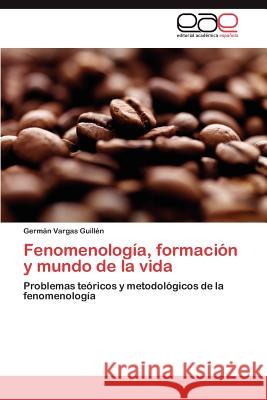 Fenomenologia, Formacion y Mundo de La Vida Vargas Guillen, German 9783659038389