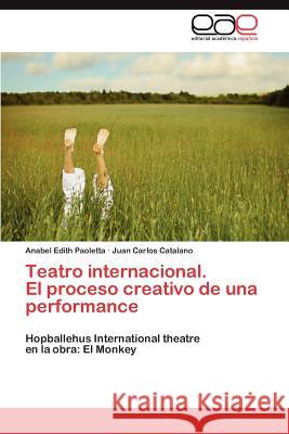 Teatro Internacional. El Proceso Creativo de Una Performance Anabel Edith Paoletta Juan Carlos Catalano 9783659038501 Editorial Acad Mica Espa Ola