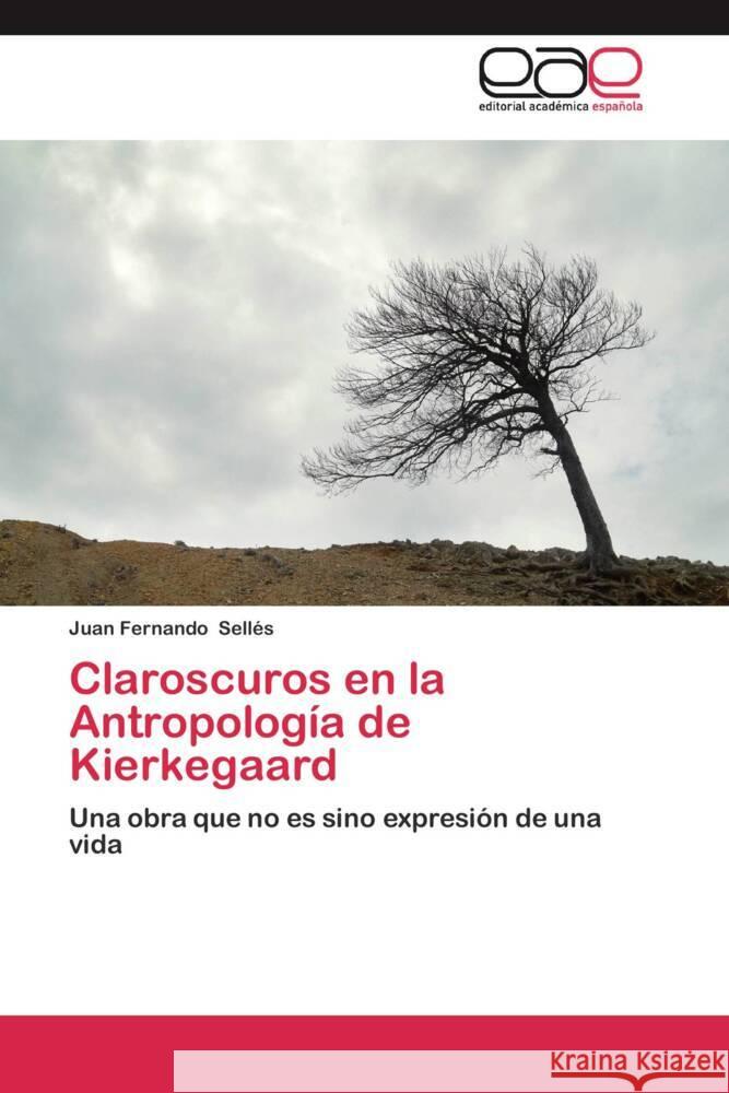 Claroscuros en la Antropología de Kierkegaard : Una obra que no es sino expresión de una vida Sellés, Juan Fernando 9783659038594
